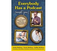 Everybody Has a Podcast (Except You): A How-To Guide from the First Family of Podcasting