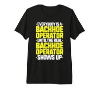 Everybody is A Backhoe Operator Premium T-Shirt