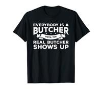 Everybody Is A Butcher Until The Real Butcher Shows Up T-Shirt
