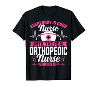 Everybody is a Good Nurse Until The Real Orthopedic Nurse T-Shirt