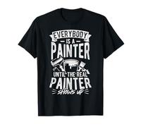 Everybody is A Painter Until The Real Painter Shows UP T-Shirt