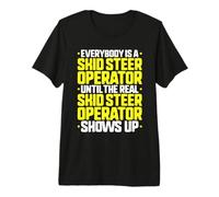 Everybody is A Skid Steer Operator Premium T-Shirt