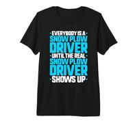 Everybody is A Snow Plow Driver Premium T-Shirt