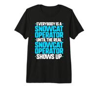 Everybody is A Snowcat Operator Premium T-Shirt