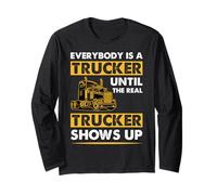Everybody is A Trucker Until The Real Trucker Long Sleeve T-Shirt