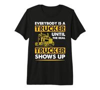 Everybody is A Trucker Until The Real Trucker Premium T-Shirt