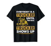 Everybody is A Trucker Until The Real Trucker T-Shirt