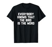Everybody Knows That The Bird Is The Word Novelty Gift T-Shirt
