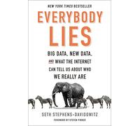 Everybody Lies: Big Data, New Data, and What the Internet Can Tell Us about Who We Really Are