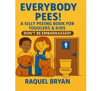 Everybody Pees! A Silly Peeing Book for Toddlers & Kids Don’t Be Embarrassed! (Don't Be Embarrassed "Everybody Poops")