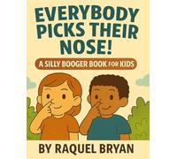 Everybody Picks Their Nose! A Silly Booger Book for Kids Don’t Be Embarrassed! (Don't Be Embarrassed "Everybody Poops")