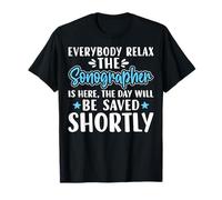 Everybody Relax The Sonographer is Here - Sonography T-Shirt