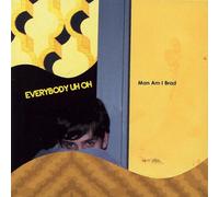 Everybody Uh Oh - Man Am I Brad