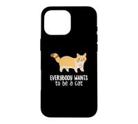 Everybody Want to Be A Cat Funny Pet Cat Lover Case for iPhone 16 Pro Max