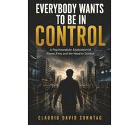 EVERYBODY WANTS TO BE IN CONTROL: A Psychoanalytic Exploration of Power, Fear, and the Need to Control