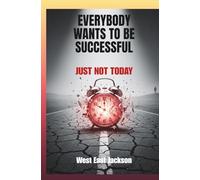 Everybody Wants to be Successful, Just Not Today: 23 Principles