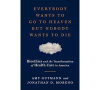 Everybody Wants to Go to Heaven but Nobody Wants - Bioethics and the Transformation of Health Care in America