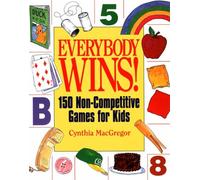 Everybody Wins!: 150 Non-Competitive Games for Kids