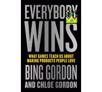 Everybody Wins : What Games Teach Us About Making Products People Love