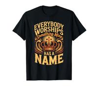 Everybody Worships Something Mine Has A Name Christian Value Graphic T-Shirt