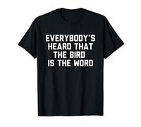 Everybody's Heard That The Bird Is The Word Novelty Gift T-Shirt
