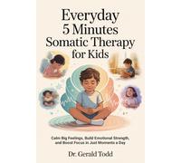Everyday 5 Minutes Somatic Therapy For Kids: Calm Big Feelings, Build Emotional Strength, and Boost Focus in Just Moments a Day