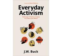 Everyday Activism: Following 7 Practices of Jesus to Create a Just World