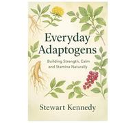 Everyday Adaptogens: Building Strength, Calm, and Stamina Naturally