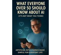 Everyday AI for the 55+ Generation - A Gentle Start for Curious Minds