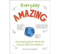 Everyday Amazing: Fascinating Facts about the Science That Surrounds Us