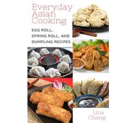 Everyday Asian Cooking: Egg Roll, Spring Roll, and Dumpling Recipes: 2 (Quick and Easy Asian Cookbooks)
