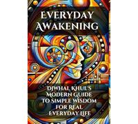 Everyday Awakening: Djwhal Khul's Modern Guide to Simple Wisdom for Real Everyday Life (Timeless Wisdom for Body, Mind and Soul)