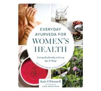 Everyday Ayurveda for Women's Health : Living Radiantly at Every Age and Stage