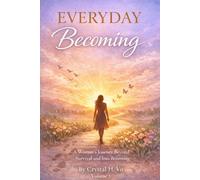 EVERYDAY BECOMING: A WOMAN'S JOURNEY BEYOND SURVIVAL AND INTO BECOMING: 1