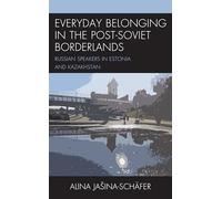 Everyday Belonging in the Post-Soviet Borderlands: Russian Speakers in Estonia and Kazakhstan