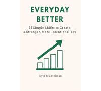 Everyday Better: 25 Simple Shifts To Create A Stronger More Intentional You