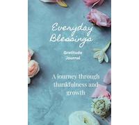 Everyday Blessings Gratitude Journal: Nurture Happiness Through Daily Reflections and Thankfulness