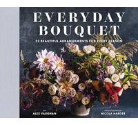 Everyday Bouquet: 52 Beautiful Arrangements for Every Season