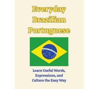 Everyday Brazilian Portuguese: Learn Useful Words, Expressions, and Culture the Easy Way
