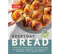 Everyday Bread: 100 Recipes for Baking Bread on Your Schedule: 100 Easy, Flexible Ways to Make Bread On Your Schedule