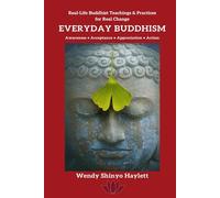 Everyday Buddhism: Real-Life Buddhist Teachings & Practices For Real Change