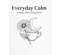 Everyday Calm: A Simple Adult Coloring Book: 50 Easy, Single-Sided Illustrations for Relaxation, Creativity, and Quiet Joy