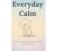 Everyday Calm: Simple Daily Habits for Mindfulness and Inner Peace
