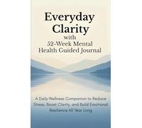 Everyday Clarity with 52-Week Mental Health Guided Journal: A Daily Wellness Companion to Reduce Stress, Boost Clarity, and Build Emotional Resilience All Year Long