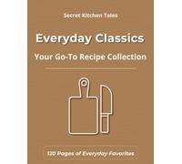 Everyday Classics: A Keepsake Journal: Recipe Keeper & Organizer to Write In | Timeless Everyday Meals, Family Favorites & Go-To Recipes | Secret Kitchen Tales Series