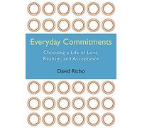 Everyday Commitments: Choosing a Life of Love, Realism, and Acceptance