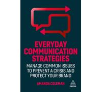 Everyday Communication Strategies : Manage Common Issues to Prevent a Crisis and Protect Your Brand