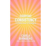 Everyday Consistency: the hidden power of showing up (The Consistency Advantage Series)