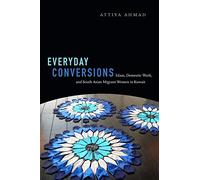 Everyday Conversions: Islam, Domestic Work, and South Asian Migrant Women in Kuwait (Next Wave: New Directions in Women's Studies)