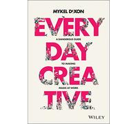 Everyday Creative – A Dangerous Guide for Making Magic at Work – Wiley-VCH